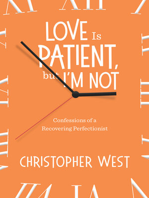cover image of Love Is Patient, But I'm Not: Confessions of a Recovering Perfectionist